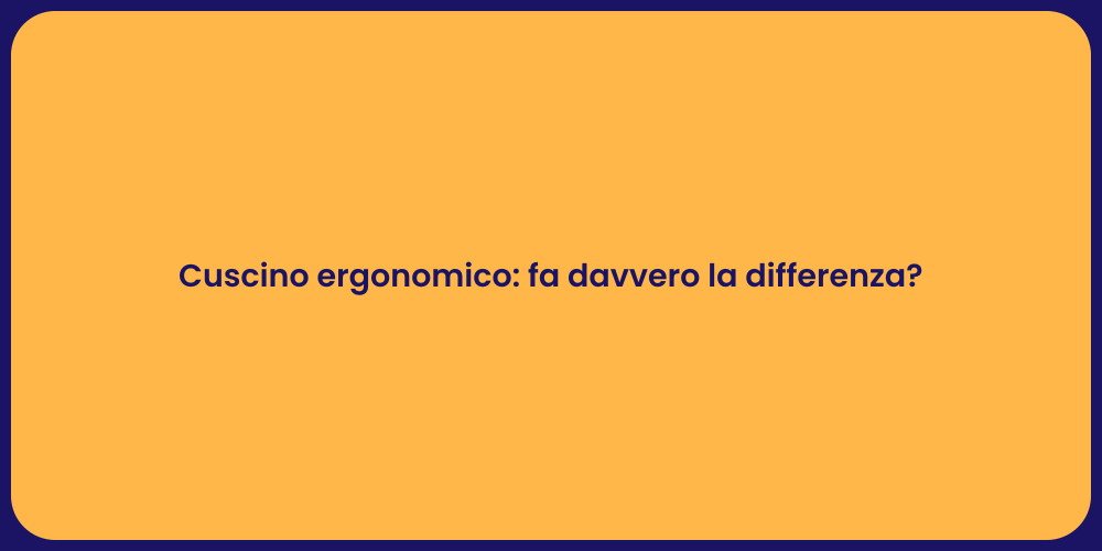 Cuscino ergonomico: fa davvero la differenza?
