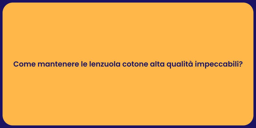 Come mantenere le lenzuola cotone alta qualità impeccabili?