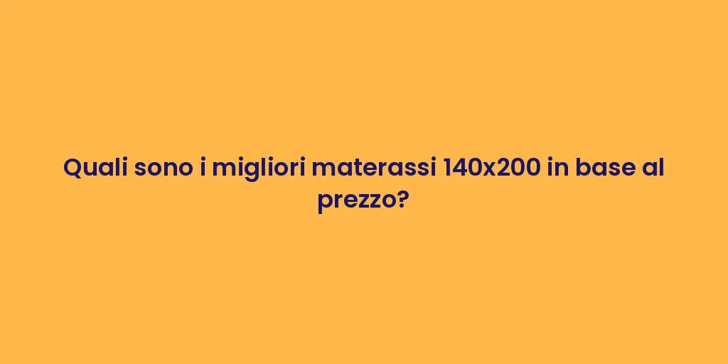 Quali sono i migliori materassi 140x200 in base al prezzo?