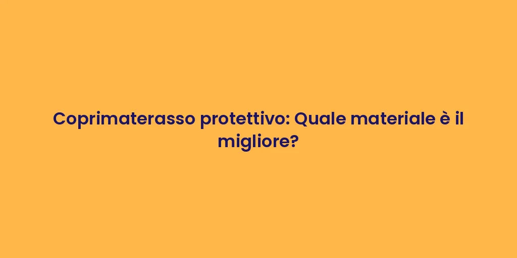 Coprimaterasso protettivo: Quale materiale è il migliore?