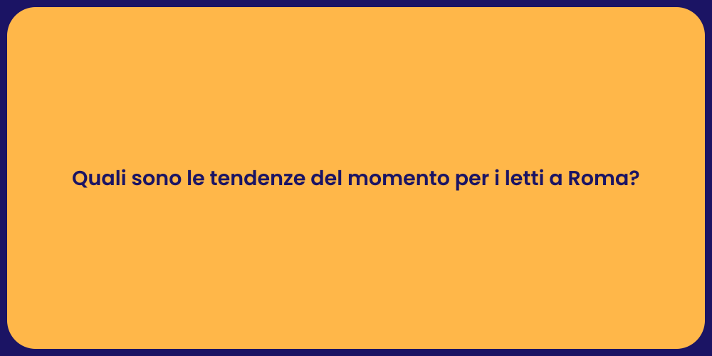 Quali sono le tendenze del momento per i letti a Roma?