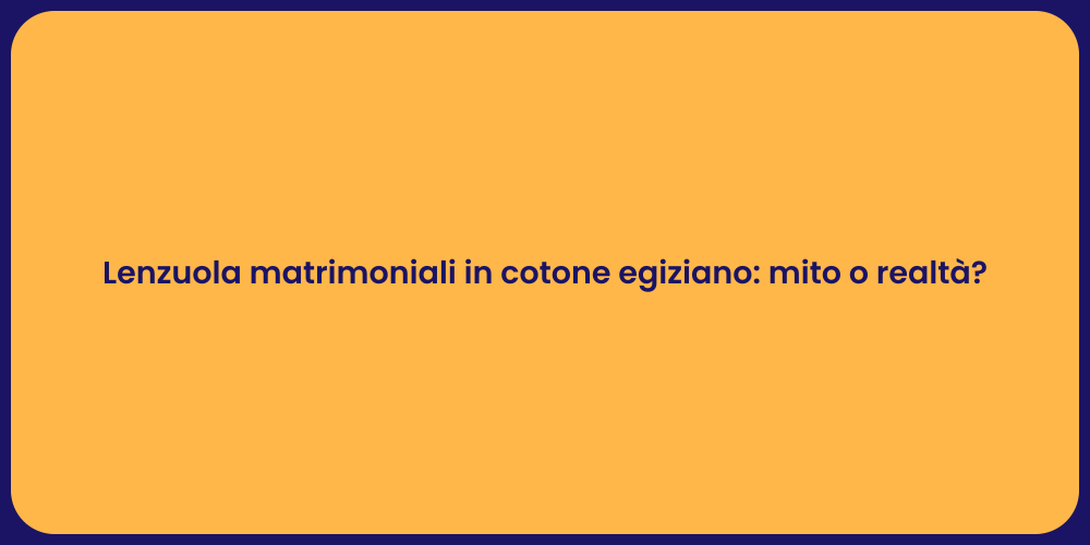 Lenzuola matrimoniali in cotone egiziano: mito o realtà ?