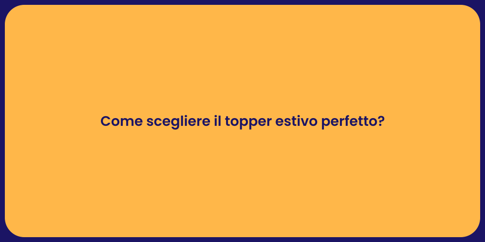 Come scegliere il topper estivo perfetto?