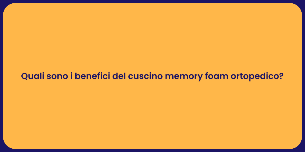Quali sono i benefici del cuscino memory foam ortopedico?