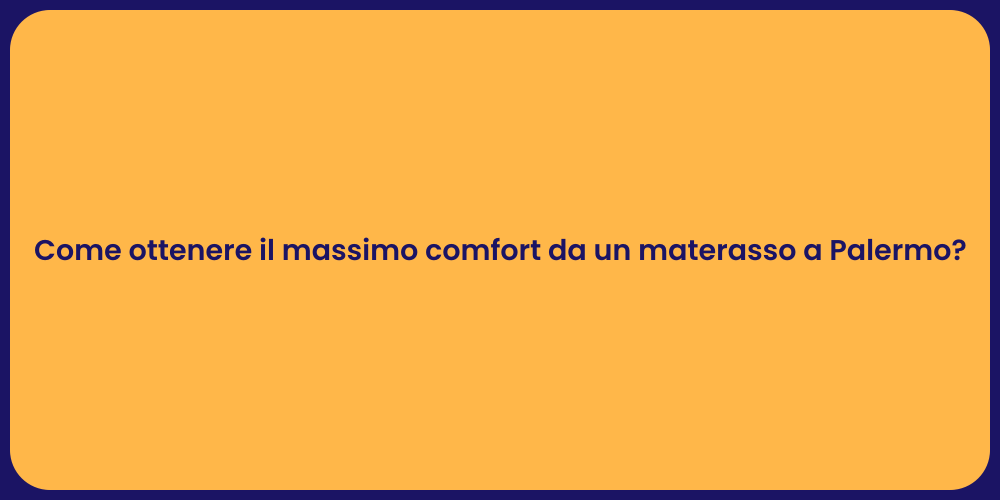 Come ottenere il massimo comfort da un materasso a Palermo?