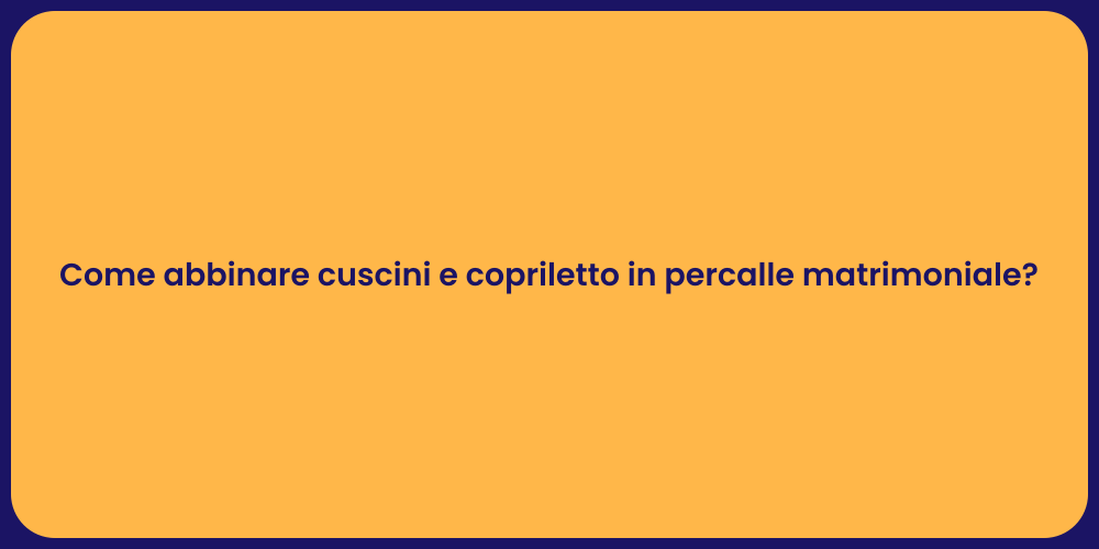 Come abbinare cuscini e copriletto in percalle matrimoniale?