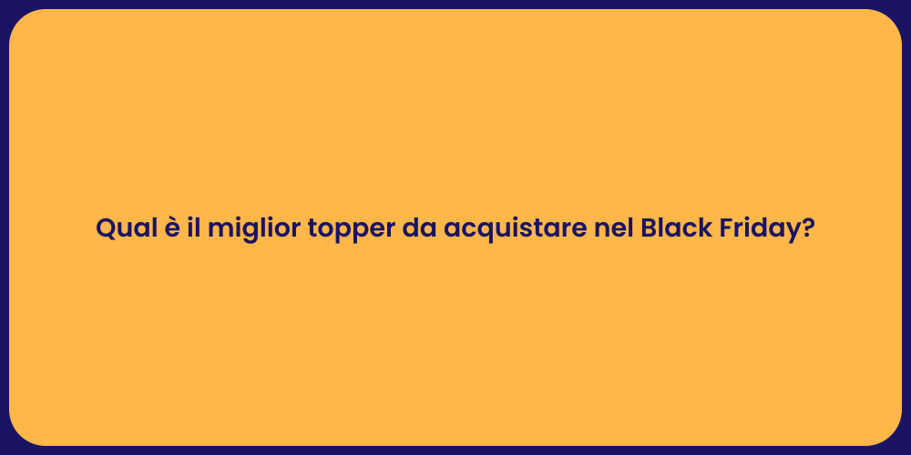Qual è il miglior topper da acquistare nel Black Friday?
