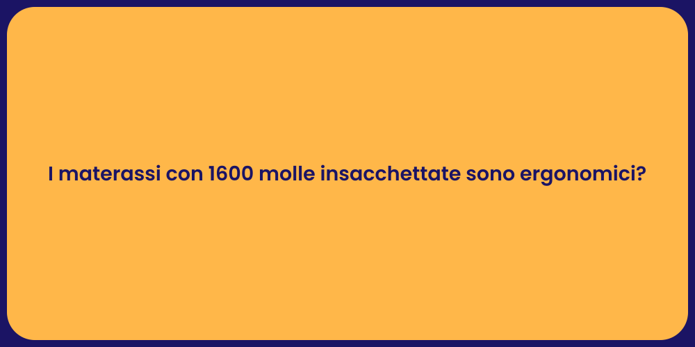 I materassi con 1600 molle insacchettate sono ergonomici?