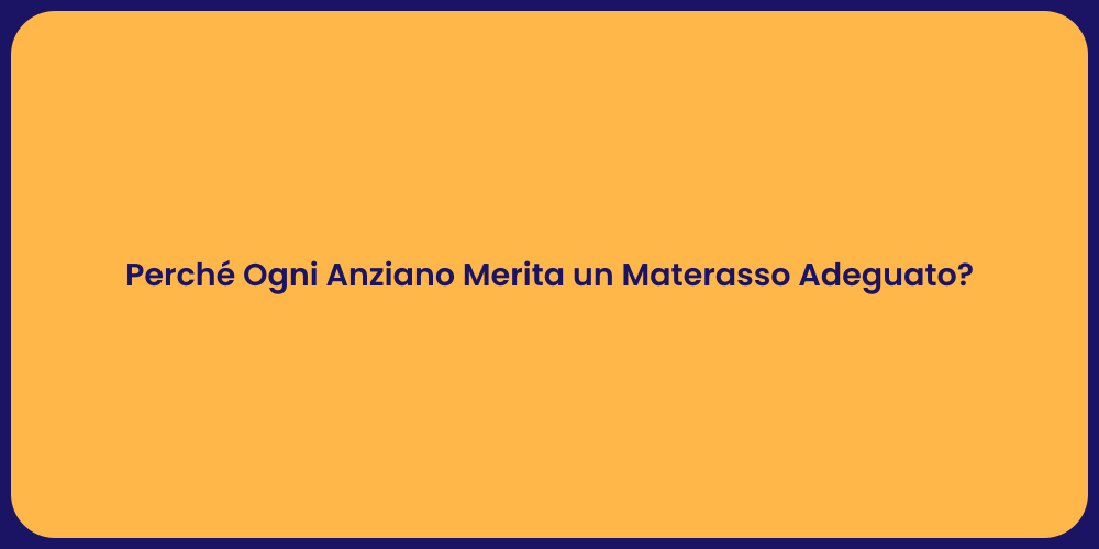 Perché Ogni Anziano Merita un Materasso Adeguato?