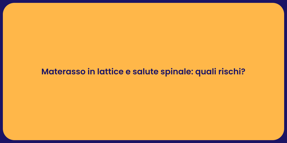 Materasso in lattice e salute spinale: quali rischi?