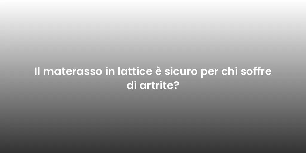 Il materasso in lattice è sicuro per chi soffre di artrite?