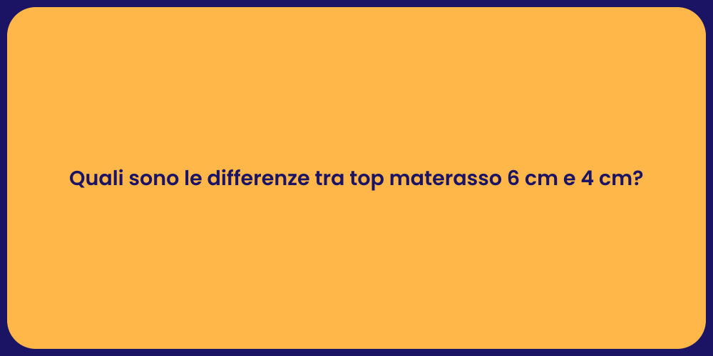Quali sono le differenze tra top materasso 6 cm e 4 cm?