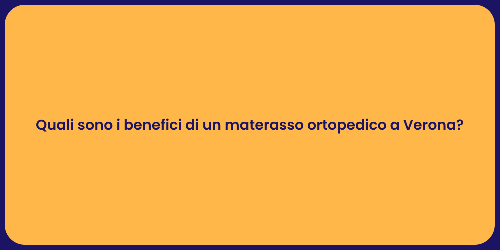 Quali sono i benefici di un materasso ortopedico a Verona?