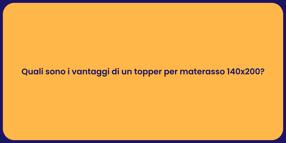 Quali sono i vantaggi di un topper per materasso 140x200?