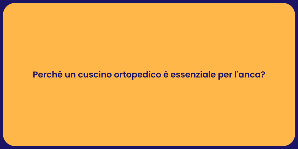 Perché un cuscino ortopedico è essenziale per l'anca?