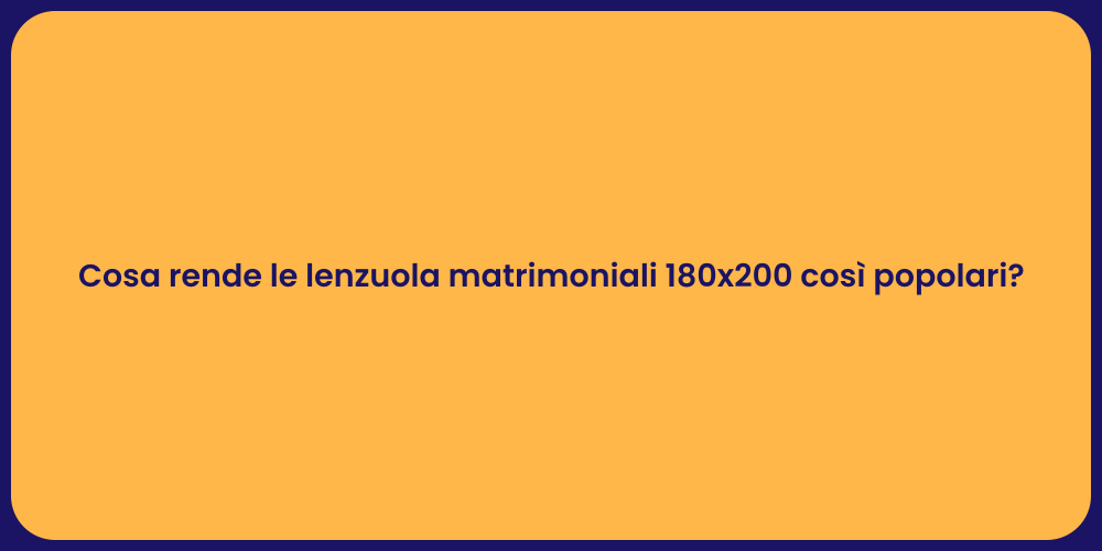 Cosa rende le lenzuola matrimoniali 180x200 così popolari?