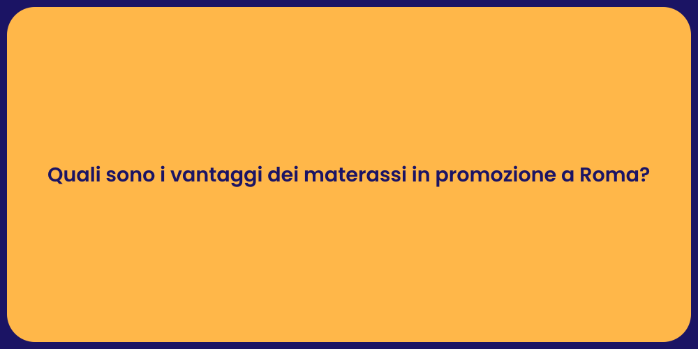 Quali sono i vantaggi dei materassi in promozione a Roma?