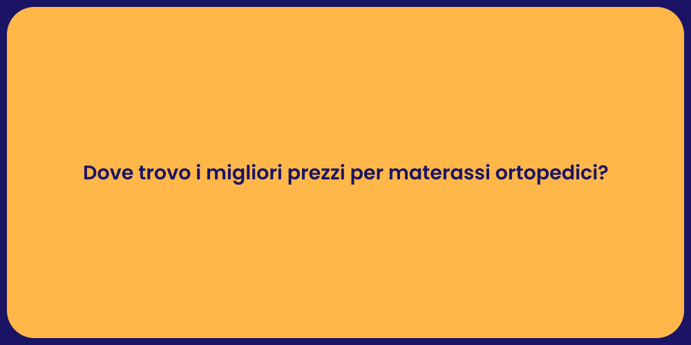 Dove trovo i migliori prezzi per materassi ortopedici?