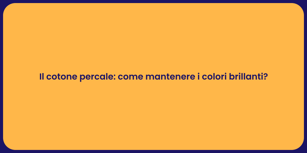 Il cotone percale: come mantenere i colori brillanti?