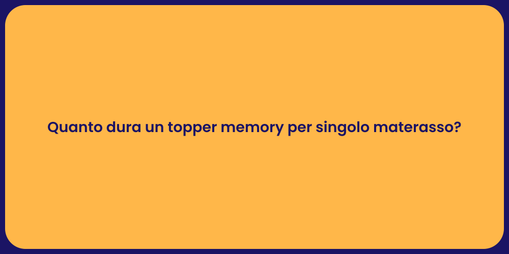 Quanto dura un topper memory per singolo materasso?