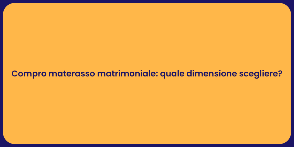Compro materasso matrimoniale: quale dimensione scegliere?