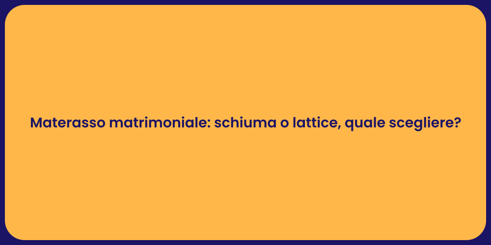 Materasso matrimoniale: schiuma o lattice, quale scegliere?