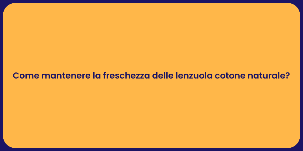 Come mantenere la freschezza delle lenzuola cotone naturale?
