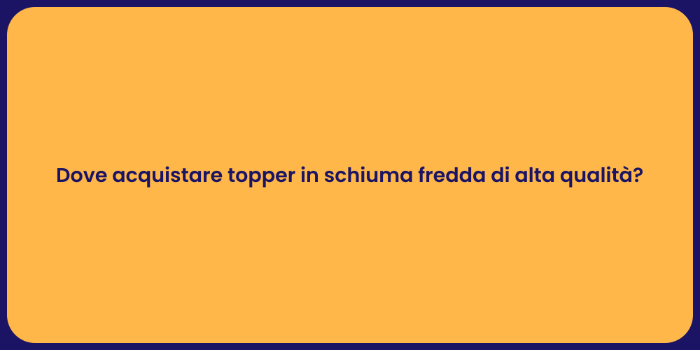 Dove acquistare topper in schiuma fredda di alta qualità?