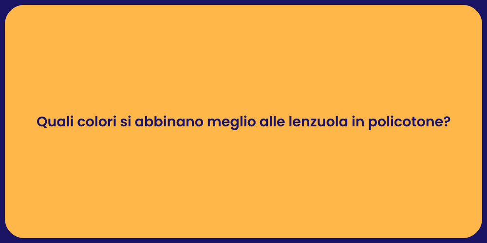Quali colori si abbinano meglio alle lenzuola in policotone?