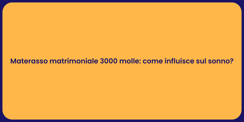Materasso matrimoniale 3000 molle: come influisce sul sonno?