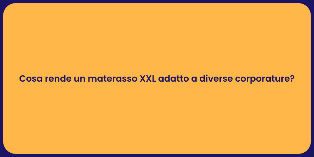 Cosa rende un materasso XXL adatto a diverse corporature?