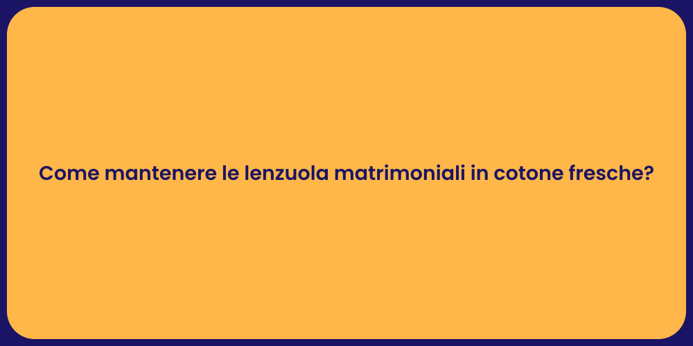 Come mantenere le lenzuola matrimoniali in cotone fresche?