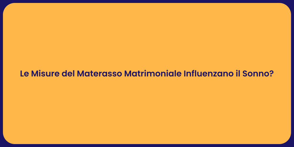 Le Misure del Materasso Matrimoniale Influenzano il Sonno?