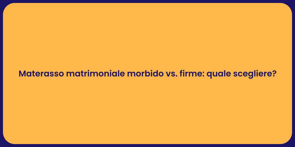 Materasso matrimoniale morbido vs. firme: quale scegliere?