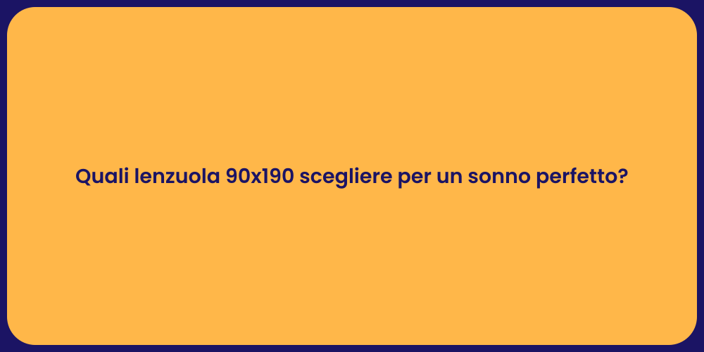 Quali lenzuola 90x190 scegliere per un sonno perfetto?