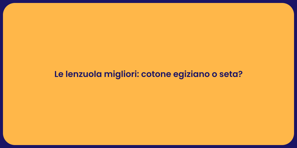 Le lenzuola migliori: cotone egiziano o seta?