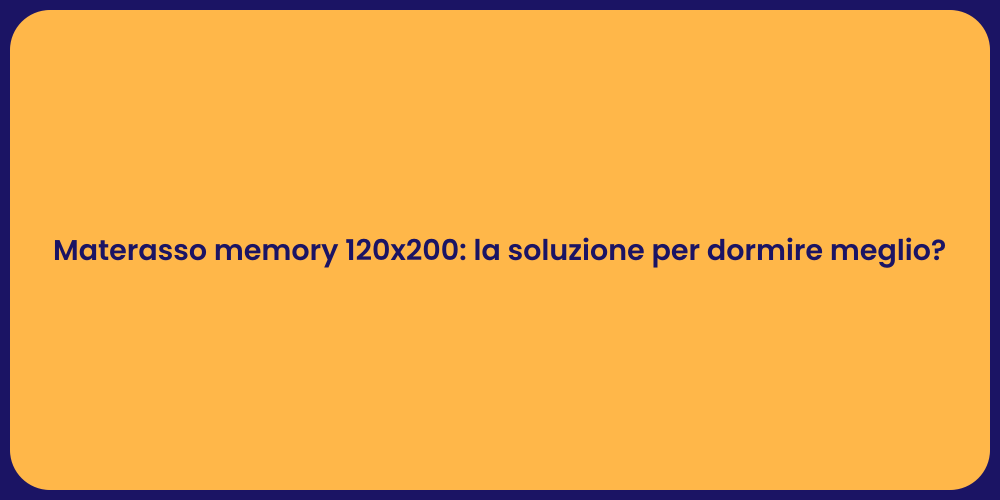 Materasso memory 120x200: la soluzione per dormire meglio?