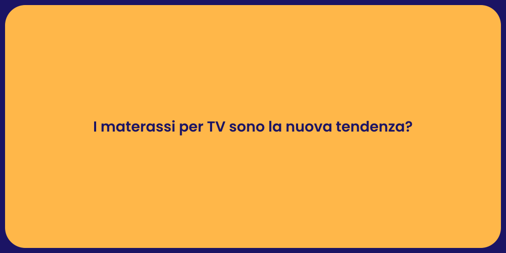 I materassi per TV sono la nuova tendenza?