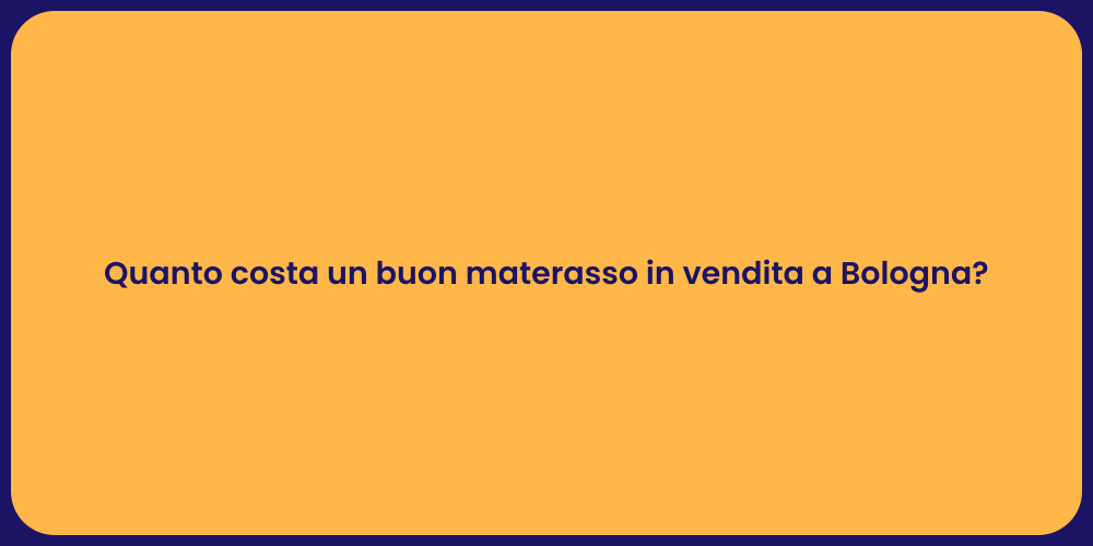 Quanto costa un buon materasso in vendita a Bologna?