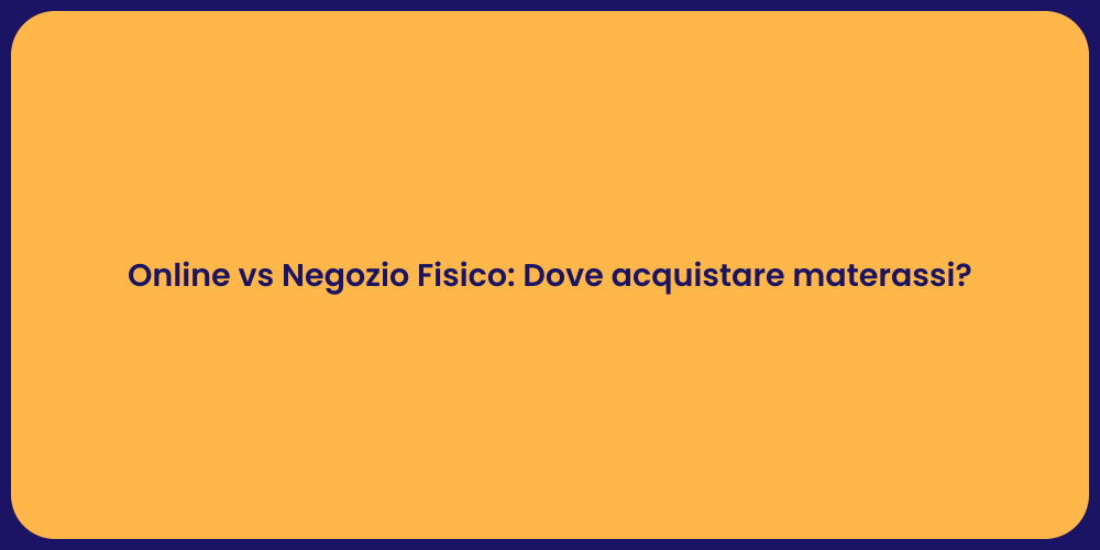 Online vs Negozio Fisico: Dove acquistare materassi?