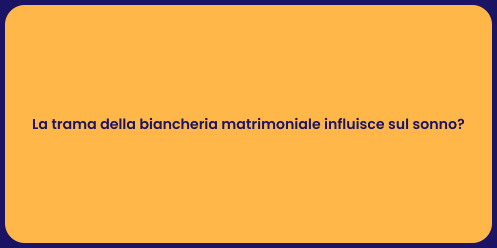 La trama della biancheria matrimoniale influisce sul sonno?