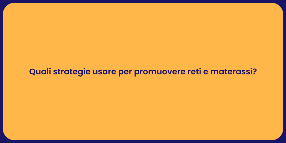 Quali strategie usare per promuovere reti e materassi?