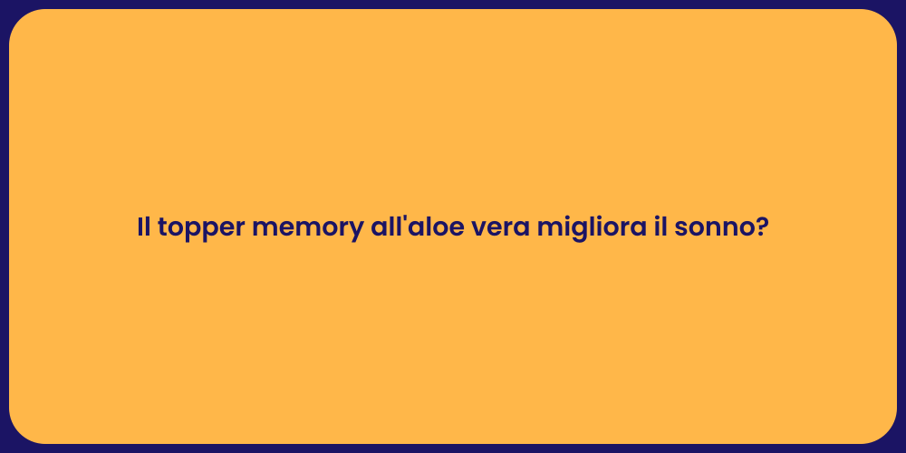 Il topper memory all'aloe vera migliora il sonno?
