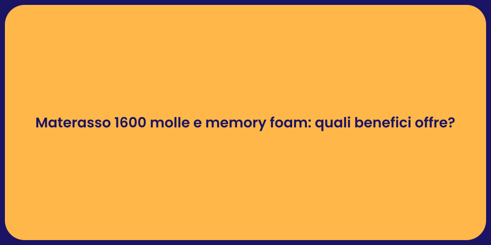 Materasso 1600 molle e memory foam: quali benefici offre?
