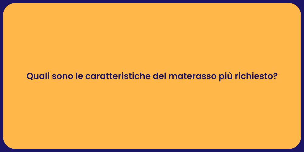 Quali sono le caratteristiche del materasso più richiesto?