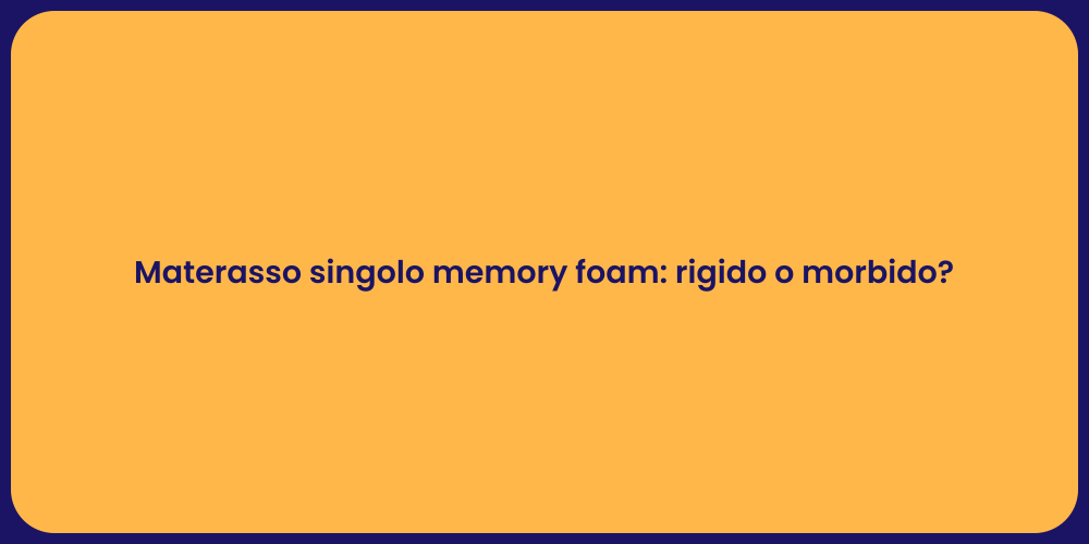 Materasso singolo memory foam: rigido o morbido?