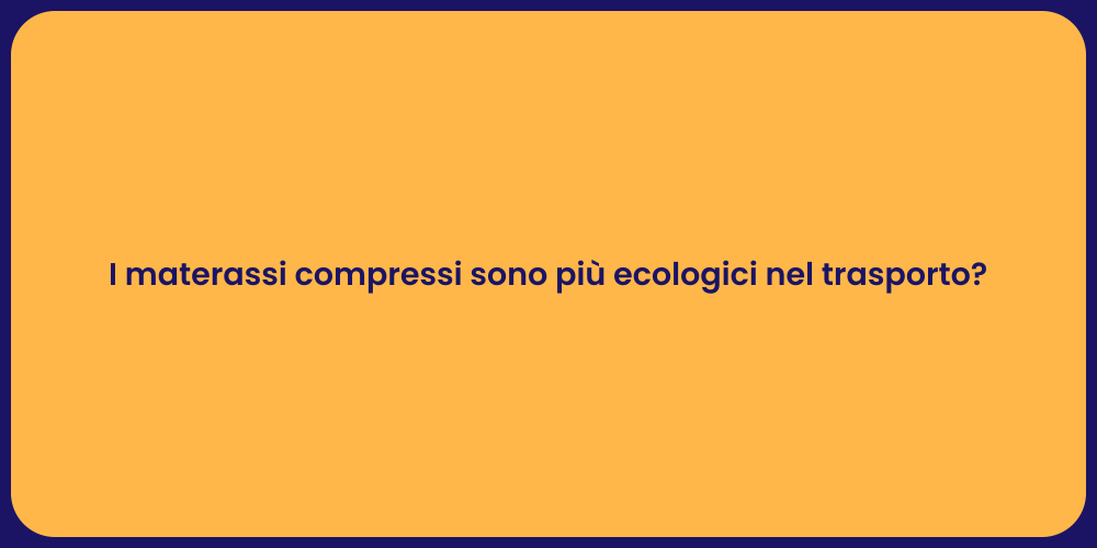 I materassi compressi sono più ecologici nel trasporto?