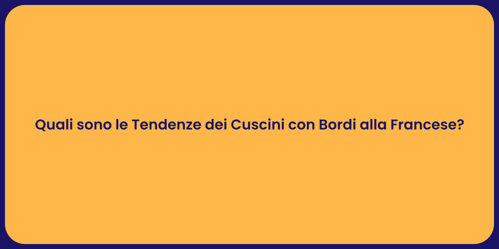 Quali sono le Tendenze dei Cuscini con Bordi alla Francese?