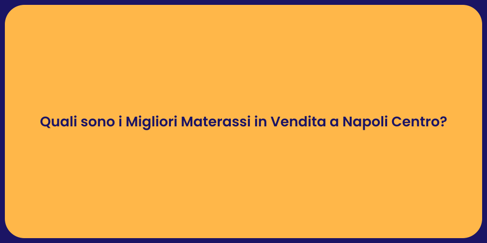 Quali sono i Migliori Materassi in Vendita a Napoli Centro?
