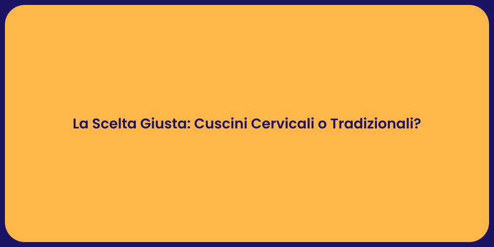 La Scelta Giusta: Cuscini Cervicali o Tradizionali?